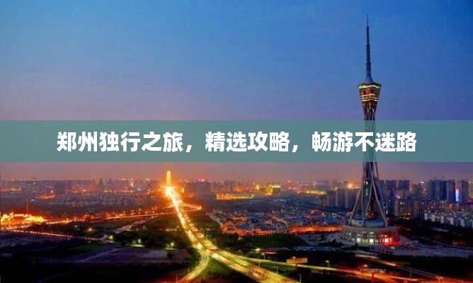 郑州独行之旅，精选攻略，畅游不迷路