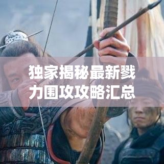 独家揭秘最新戮力围攻攻略汇总，助你轻松成为游戏高手！